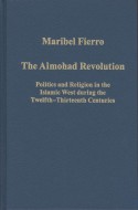 The Almohad revolution: politics and religion in the Islamic West during the twelfth-thirteenth centuries