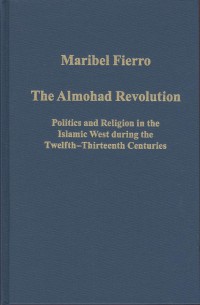 The Almohad revolution: politics and religion in the Islamic West during the twelfth-thirteenth centuries